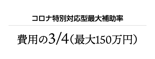 コロナ特別対応型最大補助率 費用の3/4（最大150万円）
